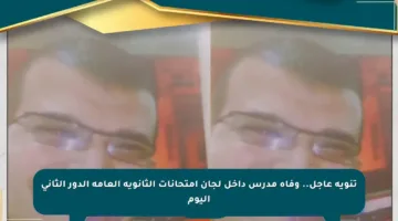 تنويه عاجل.. وفاة مدرس داخل لجان امتحانات الثانوية العامة الدور الثاني اليوم
